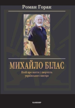 ГОРАК Роман. Михайло БІЛАС есей про життя і творчість українського мистця — Попереднє замовлення