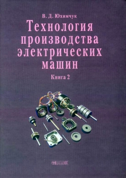 Юхімчук В. Д. Технологія виробництва електричних машин. Книга 2