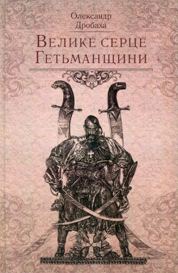 Дробаха Олександр. Велике серце Гетьманщини