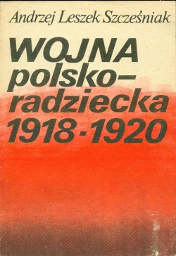 Andrzej Leszek Szczesniak.WOJNA polsko-radziecka 1918 - 1920